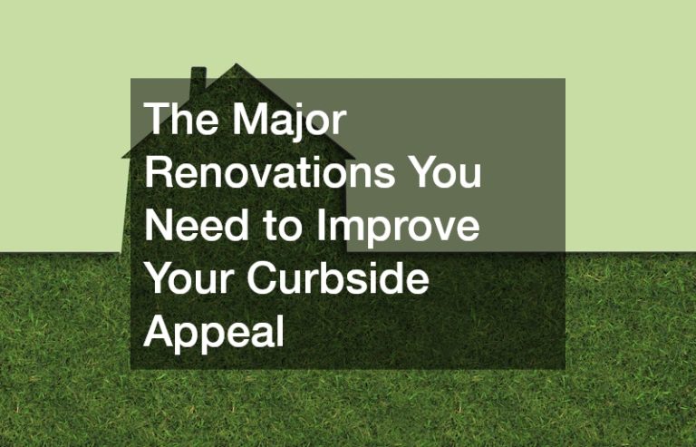 The Major Renovations You Need to Improve Your Curbside Appeal