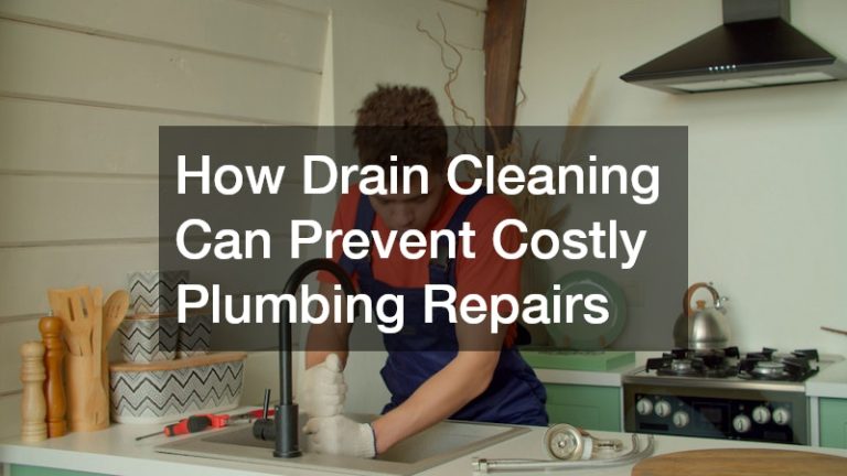 How Drain Cleaning Can Prevent Costly Plumbing Repairs