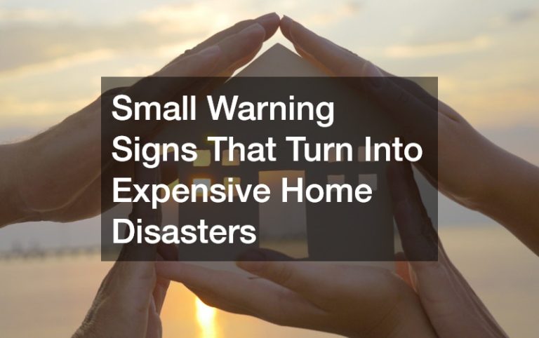 Small Warning Signs That Turn Into Expensive Home Disasters